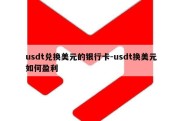 usdt兑换美元的银行卡-usdt换美元如何盈利