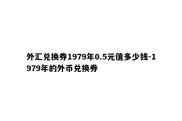 外汇兑换券1979年0.5元值多少钱-1979年的外币兑换券