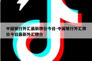 中国银行外汇最新牌价今日-中国银行外汇牌价今日最新外汇牌价