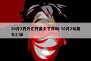 10月2日外汇开盘会下跌吗-10月2号美金汇率