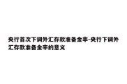 央行首次下调外汇存款准备金率-央行下调外汇存款准备金率的意义