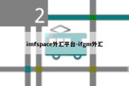 imfspace外汇平台-ifgm外汇