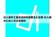 拉人做外汇是违法的吗需要怎么处理-拉人做外汇的人可以举报吗