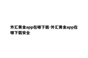 外汇黄金app在哪下载-外汇黄金app在哪下载安全