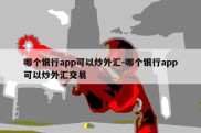 哪个银行app可以炒外汇-哪个银行app可以炒外汇交易