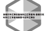 各银行外汇牌价查询外汇汇率查询-各银行实时外汇汇率查询换算今日外汇牌价