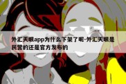 外汇天眼app为什么下架了呢-外汇天眼是民营的还是官方发布的