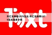 外汇兑换卷1979五元-外汇兑换券1979五元值多少钱