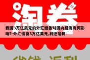 我国3万亿美元的外汇储备对国内经济有何影响?-外汇储备3万亿美元,利还是弊