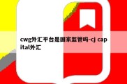 cwg外汇平台是国家监管吗-cj capital外汇