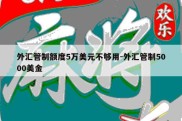 外汇管制额度5万美元不够用-外汇管制5000美金