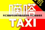 外汇储备可以调节国内经济吗-外汇储备提高