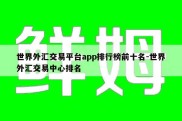 世界外汇交易平台app排行榜前十名-世界外汇交易中心排名