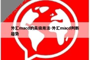 外汇macd的高级用法-外汇macd判断趋势