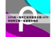 1979年一角外汇纸币值多少钱-1979年的外汇卷一角面值市场价