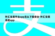 外汇交易平台app怎么下载安全-外汇交易系统app