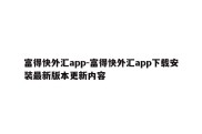 富得快外汇app-富得快外汇app下载安装最新版本更新内容