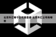 北京外汇哪个公司最靠谱-北京外汇公司有哪些