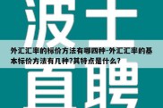 外汇汇率的标价方法有哪四种-外汇汇率的基本标价方法有几种?其特点是什么?