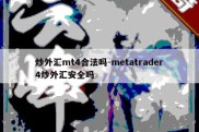 炒外汇mt4合法吗-metatrader4炒外汇安全吗