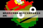 国外的外汇可靠吗-国外外汇交易平台是合法的吗