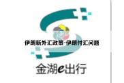 伊朗新外汇政策-伊朗付汇问题