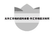 从外汇市场的结构来看-外汇市场层次如何