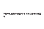 今日外汇最新行情查询-今日外汇最新价格查询