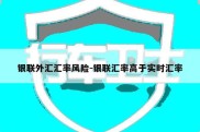 银联外汇汇率风险-银联汇率高于实时汇率