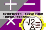 外汇储备多国家有钱-一个国家的外汇储备是不是越多越好?说明你的观点