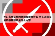 外汇市场交易的基础知识是什么-外汇市场交易的基础知识是什么内容