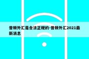 普顿外汇是合法正规的-普顿外汇2021最新消息