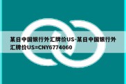 某日中国银行外汇牌价US-某日中国银行外汇牌价US=CNY6774060