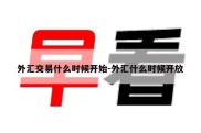 外汇交易什么时候开始-外汇什么时候开放