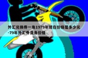 外汇兑换券一角1979年现在价格是多少元-79年外汇券壹角价格