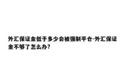 外汇保证金低于多少会被强制平仓-外汇保证金不够了怎么办?