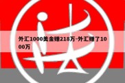 外汇1000美金赚218万-外汇赚了1000万