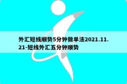 外汇短线顺势5分钟做单法2021.11.21-短线外汇五分钟顺势