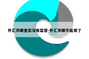 外汇天眼查出没有监管-外汇天眼不能用了