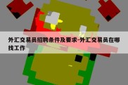 外汇交易员招聘条件及要求-外汇交易员在哪找工作