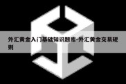 外汇黄金入门基础知识题库-外汇黄金交易规则