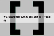 外汇储备指是什么意思-外汇储备是干什么用的