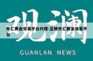 外汇黄金交易平台代理-正规外汇黄金交易平台