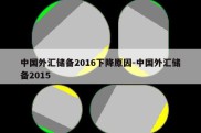 中国外汇储备2016下降原因-中国外汇储备2015