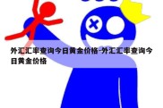 外汇汇率查询今日黄金价格-外汇汇率查询今日黄金价格