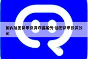 国内加密货币投资诈骗案例-加密货币投资公司