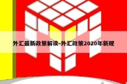 外汇最新政策解读-外汇政策2020年新规