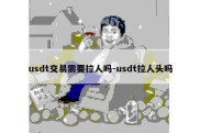 usdt交易需要拉人吗-usdt拉人头吗