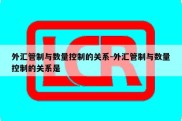 外汇管制与数量控制的关系-外汇管制与数量控制的关系是