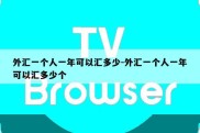 外汇一个人一年可以汇多少-外汇一个人一年可以汇多少个
